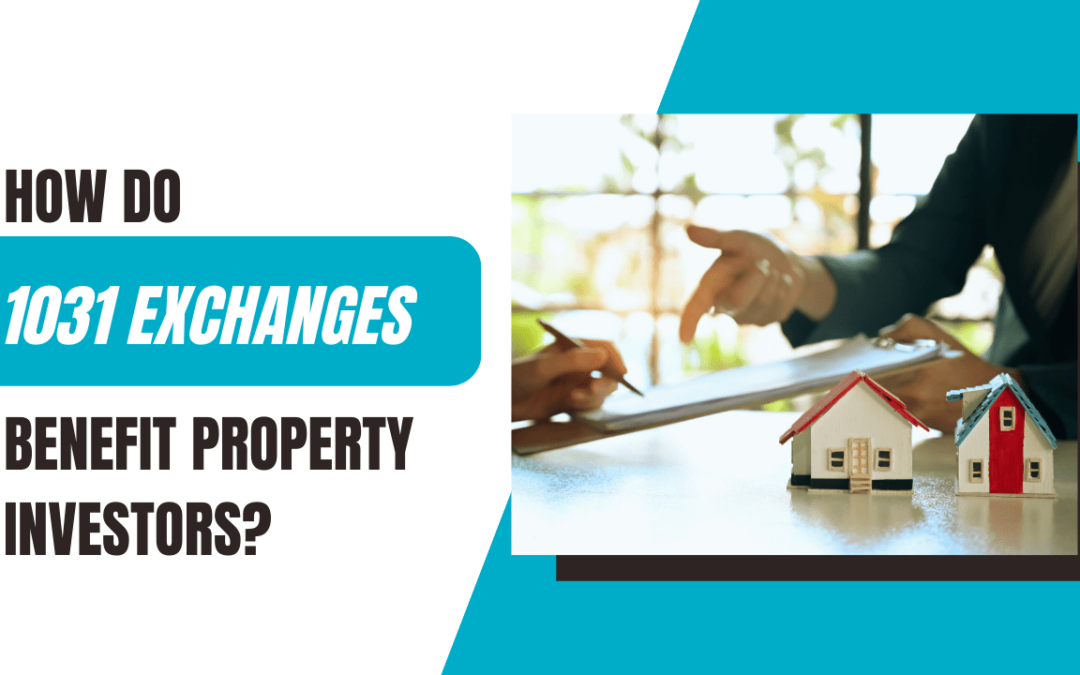 How Do 1031 Exchanges Benefit Property Investors?