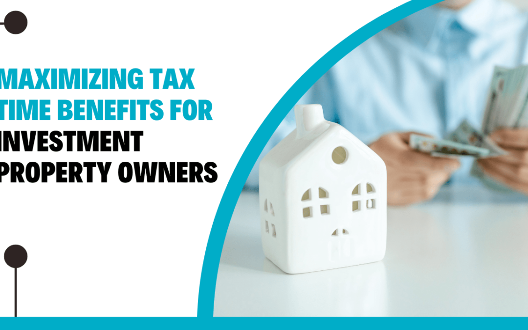 Maximizing Tax Time Benefits for Investment Property Owners